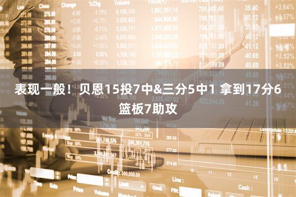 表现一般！贝恩15投7中&三分5中1 拿到17分6篮板7助攻