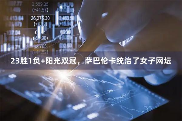 23胜1负+阳光双冠，萨巴伦卡统治了女子网坛