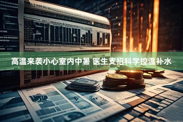 高温来袭小心室内中暑 医生支招科学控温补水